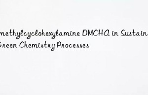 dimethylcyclohexylamine dmcha in sustainable green chemistry processes