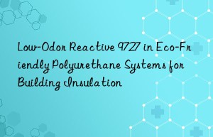 low-odor reactive 9727 in eco-friendly polyurethane systems for building insulation