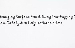 optimizing surface finish using low-fogging odorless catalyst in polyurethane films