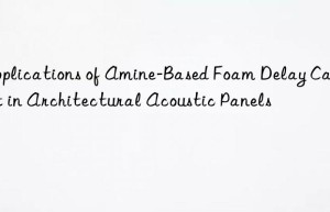 applications of amine-based foam delay catalyst in architectural acoustic panels