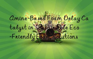 amine-based foam delay catalyst in sustainable eco-friendly foam solutions