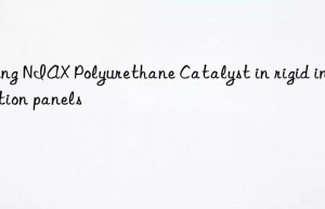 using niax polyurethane catalyst in rigid insulation panels