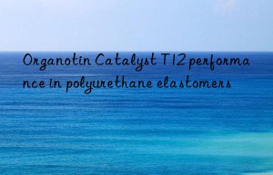 organotin catalyst t12 performance in polyurethane elastomers