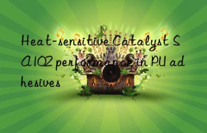 heat-sensitive catalyst sa102 performance in pu adhesives