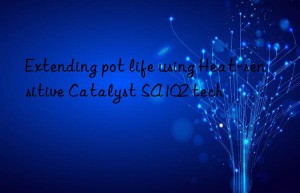 extending pot life using heat-sensitive catalyst sa102 tech