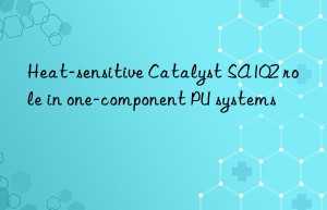 heat-sensitive catalyst sa102 role in one-component pu systems
