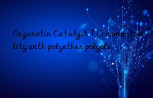 organotin catalyst t12 compatibility with polyether polyols