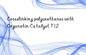 crosslinking polyurethanes with organotin catalyst t12