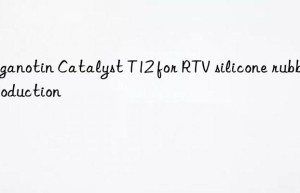 organotin catalyst t12 for rtv silicone rubber production