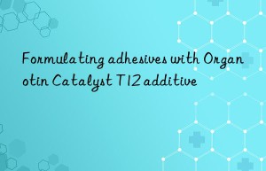 formulating adhesives with organotin catalyst t12 additive