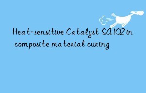 heat-sensitive catalyst sa102 in composite material curing