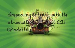 improving latency with heat-sensitive catalyst sa102 additive
