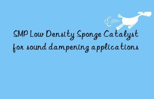 smp low density sponge catalyst for sound dampening applications