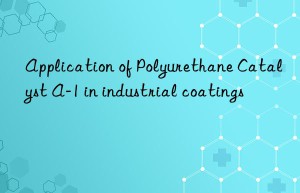 application of polyurethane catalyst a-1 in industrial coatings