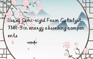use of semi-rigid foam catalyst tmr-3 in energy absorbing components