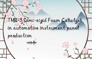 tmr-3 semi-rigid foam catalyst in automotive instrument panel production