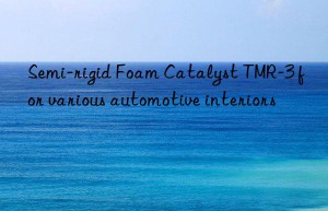 semi-rigid foam catalyst tmr-3 for various automotive interiors