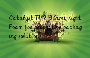 catalyst tmr-3 semi-rigid foam for protective packaging solutions