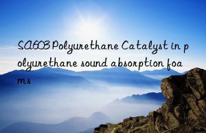 sa603 polyurethane catalyst in polyurethane sound absorption foams