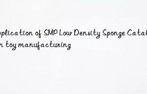 application of smp low density sponge catalyst in toy manufacturing