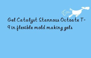 gel catalyst stannous octoate t-9 in flexible mold making gels