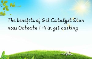 the benefits of gel catalyst stannous octoate t-9 in gel casting