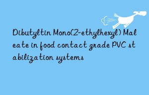 dibutyltin mono(2-ethylhexyl) maleate in food contact grade pvc stabilization systems