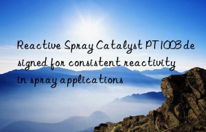 reactive spray catalyst pt1003 designed for consistent reactivity in spray applications