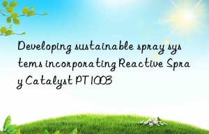developing sustainable spray systems incorporating reactive spray catalyst pt1003