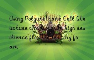 using polyurethane cell structure improver in high resilience flexible seating foam