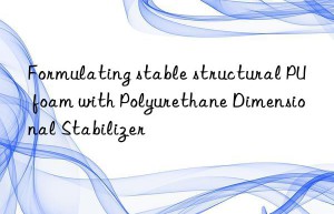 formulating stable structural pu foam with polyurethane dimensional stabilizer