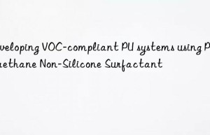 Developing VOC-compliant PU systems using Polyurethane Non-Silicone Surfactant