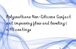 polyurethane non-silicone surfactant improving flow and leveling in pu coatings