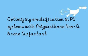 optimizing emulsification in pu systems with polyurethane non-silicone surfactant