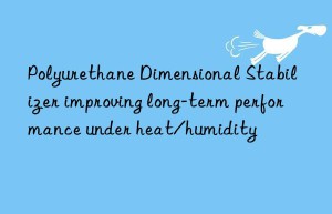 polyurethane dimensional stabilizer improving long-term performance under heat/humidity