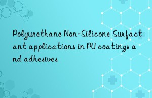 polyurethane non-silicone surfactant applications in pu coatings and adhesives