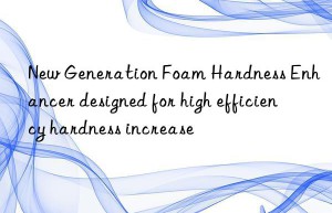new generation foam hardness enhancer designed for high efficiency hardness increase