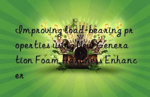 improving load-bearing properties using new generation foam hardness enhancer