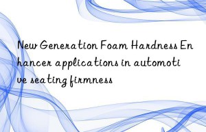 New Generation Foam Hardness Enhancer applications in automotive seating firmness