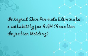 Integral Skin Pin-hole Eliminator suitability for RIM (Reaction Injection Molding)