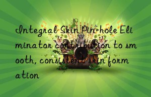 Integral Skin Pin-hole Eliminator contribution to smooth, consistent skin formation