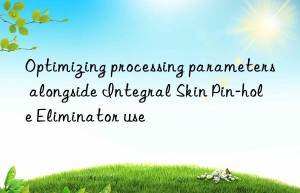 Optimizing processing parameters alongside Integral Skin Pin-hole Eliminator use