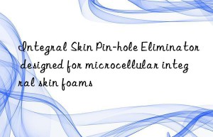 Integral Skin Pin-hole Eliminator designed for microcellular integral skin foams