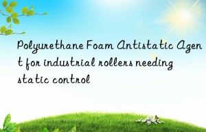 polyurethane foam antistatic agent for industrial rollers needing static control