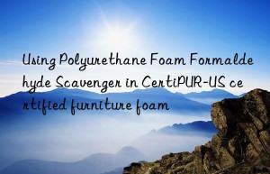 using polyurethane foam formaldehyde scavenger in certipur-us certified furniture foam
