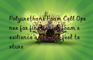 polyurethane foam cell opener for fine-tuning foam resilience and hand-feel texture