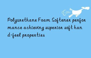 polyurethane foam softener performance achieving superior soft hand-feel properties