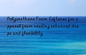 polyurethane foam softener for apparel foam needing enhanced drape and flexibility