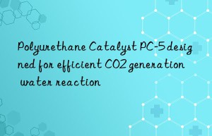 Polyurethane Catalyst PC-5 designed for efficient CO2 generation water reaction