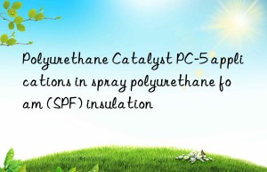 Polyurethane Catalyst PC-5 applications in spray polyurethane foam (SPF) insulation